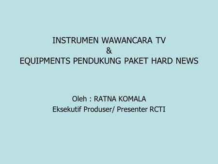 INSTRUMEN WAWANCARA TV & EQUIPMENTS PENDUKUNG PAKET HARD NEWS