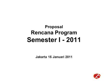 Proposal Rencana Program Semester I - 2011 Jakarta 15 Januari 2011.