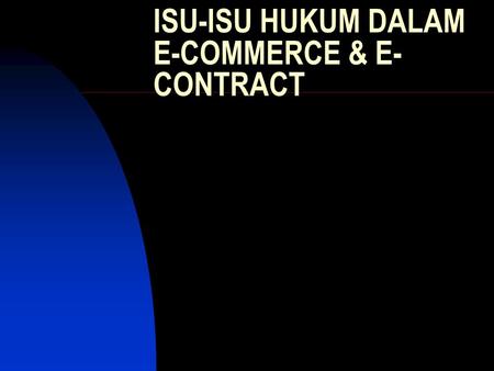 ISU-ISU HUKUM DALAM E-COMMERCE & E-CONTRACT