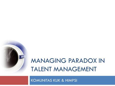 MANAGING PARADOX IN TALENT MANAGEMENT KOMUNITAS KLIK & HIMPSI.
