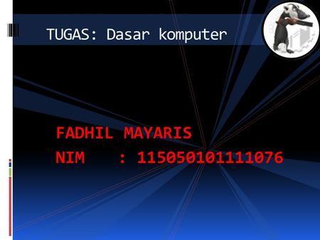 TUGAS: Dasar komputer FADHIL MAYARIS NIM		: 115050101111076.