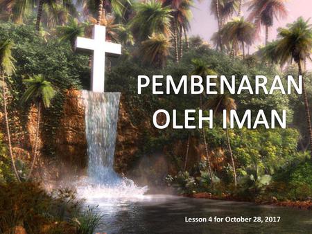 PEMBENARAN OLEH IMAN Lesson 4 for October 28, 2017.