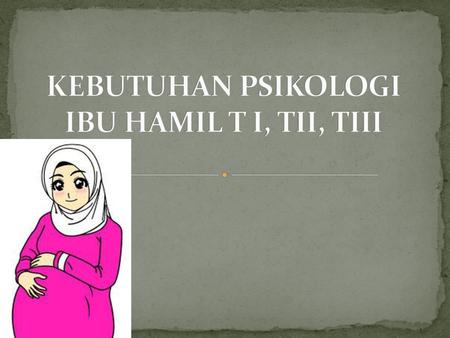 KEBUTUHAN PSIKOLOGI IBU HAMIL T I, TII, TIII