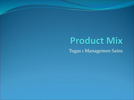 Product Mix Tugas 1 Managemen Sains.