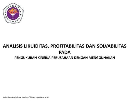 ANALISIS LIKUIDITAS, PROFITABILITAS DAN SOLVABILITAS PADA PENGUKURAN KINERJA PERUSAHAAN DENGAN MENGGUNAKAN for further detail, please visit http://library.gunadarma.ac.id.