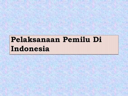 Pelaksanaan Pemilu Di Indonesia