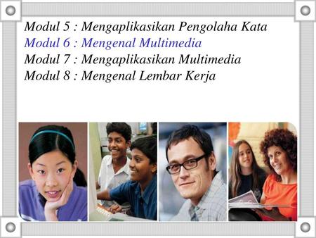 Modul 5 : Mengaplikasikan Pengolaha Kata Modul 6 : Mengenal Multimedia Modul 7 : Mengaplikasikan Multimedia Modul 8 : Mengenal Lembar Kerja Apa cara umum.