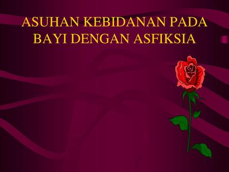 ASUHAN KEBIDANAN PADA BAYI DENGAN ASFIKSIA