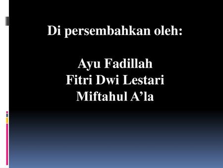 Di persembahkan oleh: Ayu Fadillah Fitri Dwi Lestari Miftahul A’la