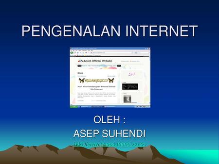 OLEH : ASEP SUHENDI http://www.asepsuhendi.co.cc PENGENALAN INTERNET OLEH : ASEP SUHENDI http://www.asepsuhendi.co.cc.