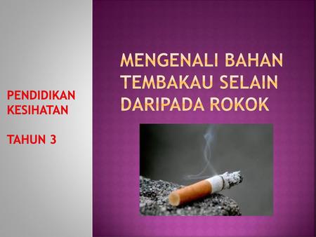 Mengenali bahan tembakau selain daripada rokok