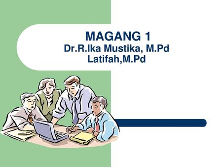 MAGANG 1 Dr.R.Ika Mustika, M.Pd Latifah,M.Pd