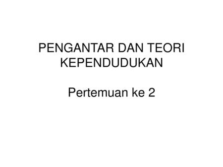 PENGANTAR DAN TEORI KEPENDUDUKAN Pertemuan ke 2