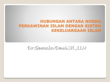 HUBUNGAN ANTARA NORMA PERKAWINAN ISLAM DENGAN SISTEM KEKELUARGAAN ISLAM Dr.Gemala Dewi.SH.,LLM.