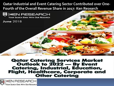 Qatar Industrial and Event Catering Sector Contributed over One- Fourth of the Overall Revenue Share in 2017: Ken Research.