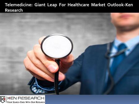 Telemedicine: Giant Leap For Healthcare Market Outlook-Ken Research.
