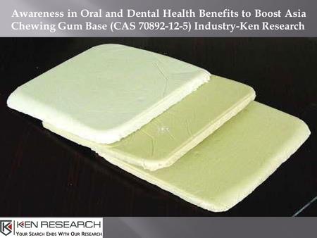 Awareness in Oral and Dental Health Benefits to Boost Asia Chewing Gum Base (CAS ) Industry-Ken Research.