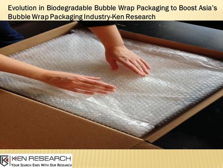 Evolution in Biodegradable Bubble Wrap Packaging to Boost Asia’s Bubble Wrap Packaging Industry-Ken Research.