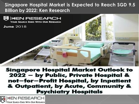 Singapore Hospital Market is Expected to Reach SGD 9.5 Billion by 2022: Ken Research.
