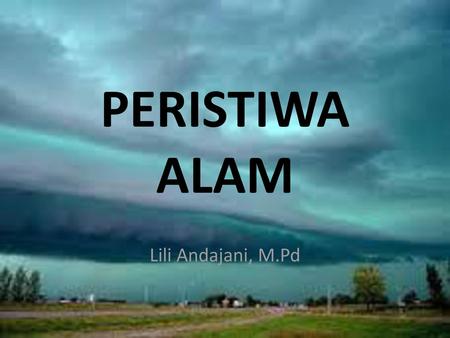 PERISTIWA ALAM Lili Andajani, M.Pd.