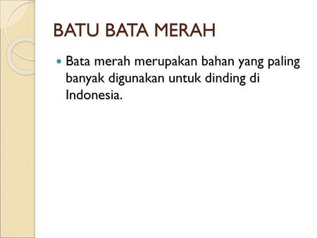 BATU BATA MERAH Bata merah merupakan bahan yang paling banyak digunakan untuk dinding di Indonesia.