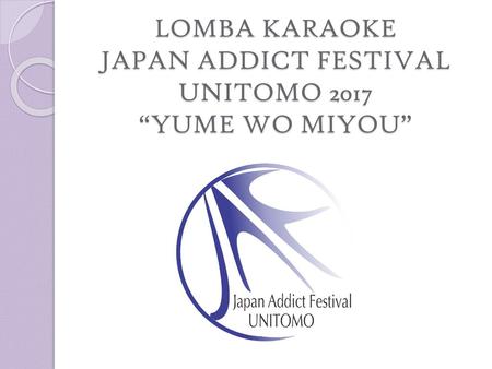 LOMBA KARAOKE JAPAN ADDICT FESTIVAL UNITOMO 2017 “YUME WO MIYOU”