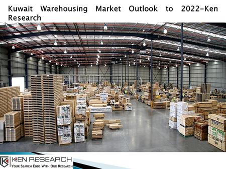 Kuwait Warehousing Market Outlook to 2022-Ken Research.