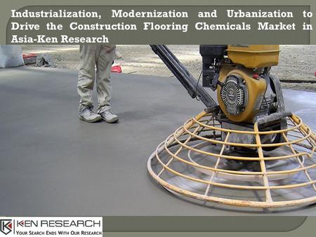 Industrialization, Modernization and Urbanization to Drive the Construction Flooring Chemicals Market in Asia-Ken Research.