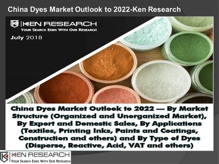 China Dyes Market Outlook to 2022-Ken Research. The report titled “China Dyes Market Outlook to 2022 – By Market Structure (Organized and Unorganized.