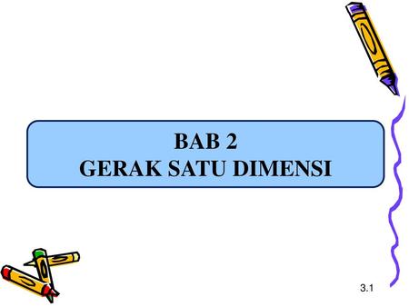 BAB 2 GERAK SATU DIMENSI 3.1.