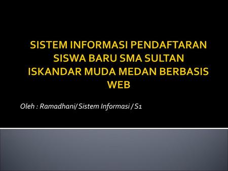 Oleh : Ramadhani/ Sistem Informasi / S1