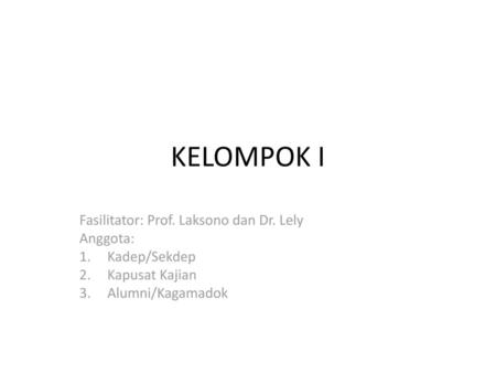 KELOMPOK I Fasilitator: Prof. Laksono dan Dr. Lely Anggota: