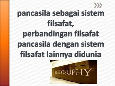 Pancasila sebagai sistem filsafat, perbandingan filsafat pancasila dengan sistem filsafat lainnya didunia.