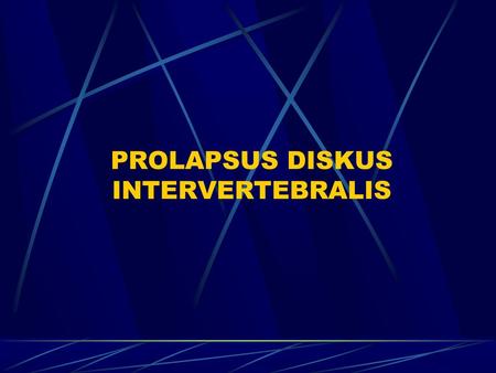PROLAPSUS DISKUS INTERVERTEBRALIS