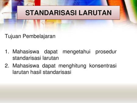 STANDARISASI LARUTAN Tujuan Pembelajaran