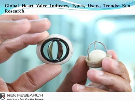 Global Heart Valve Industry, Types, Users, Trends: Ken Research.