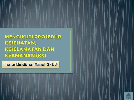 Imanuel Christiansen Mamudi, S.Pd, Gr. MENGIKUTI PROSEDUR KESEHATAN, KESELAMATAN DAN KEAMANAN (K3)
