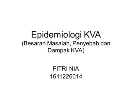 Epidemiologi KVA (Besaran Masalah, Penyebab dan Dampak KVA) FITRI NIA