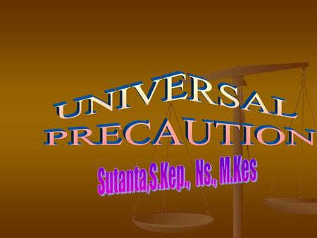 UNIVERSAL PRECAUTION Sutanta,S.Kep., Ns., M.Kes.