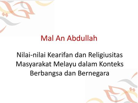 Mal An Abdullah Nilai-nilai Kearifan dan Religiusitas Masyarakat Melayu dalam Konteks Berbangsa dan Bernegara.