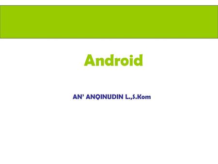 Android AN’ ANQINUDIN L.,S.Kom.