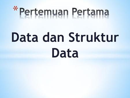 Pertemuan Pertama Data dan Struktur Data.