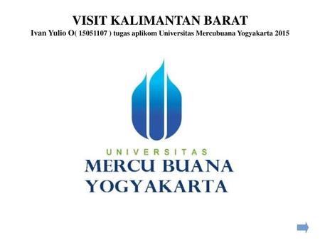 KALIMANTAN BARAT. VISIT KALIMANTAN BARAT Ivan Yulio O( ) tugas aplikom Universitas Mercubuana Yogyakarta 2015.