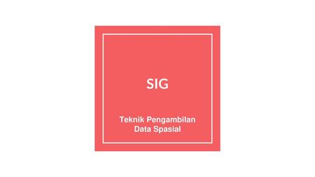 Teknik Pengambilan Data Spasial