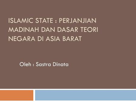 Islamic State : Perjanjian Madinah dan Dasar Teori Negara di Asia Barat Oleh : Sastra Dinata.