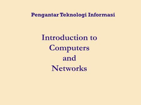 Pengantar Teknologi Informasi Introduction to Computers and Networks