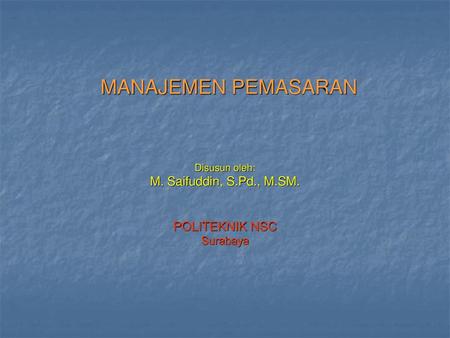 Disusun oleh: M. Saifuddin, S.Pd., M.SM. POLITEKNIK NSC Surabaya