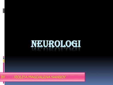 NEUROLOGI BY	: VIOLITA MAGDALENA NANGOY.