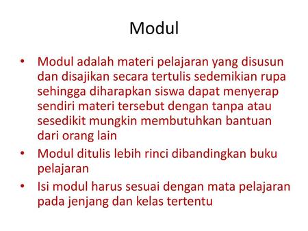 Modul Modul adalah materi pelajaran yang disusun dan disajikan secara tertulis sedemikian rupa sehingga diharapkan siswa dapat menyerap sendiri materi.