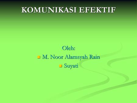 KOMUNIKASI EFEKTIF Oleh: M. Noor Alamsyah Rain Suyati.